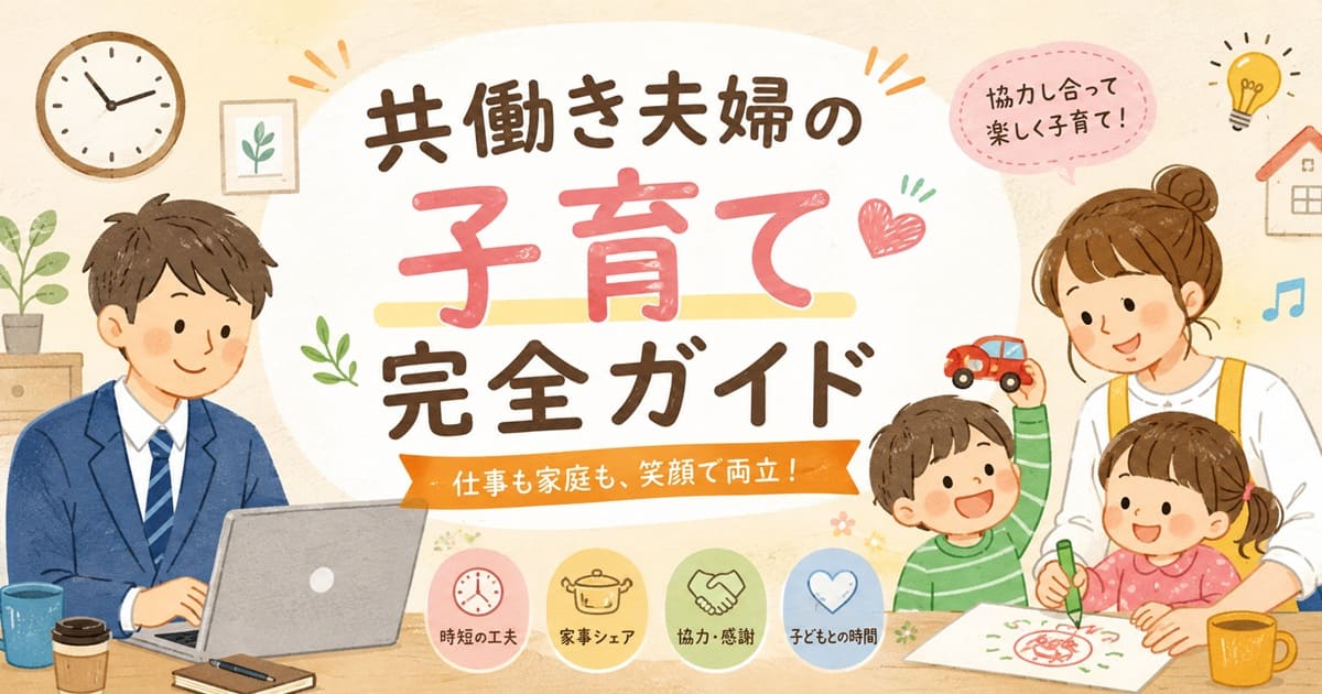 共働き夫婦の子育て完全ガイド